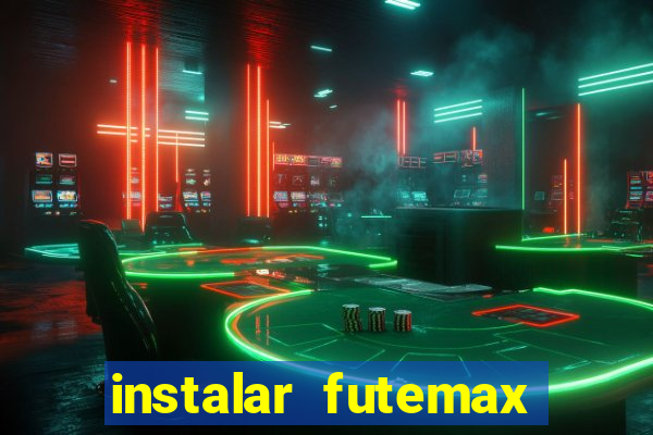 instalar futemax futebol ao vivo